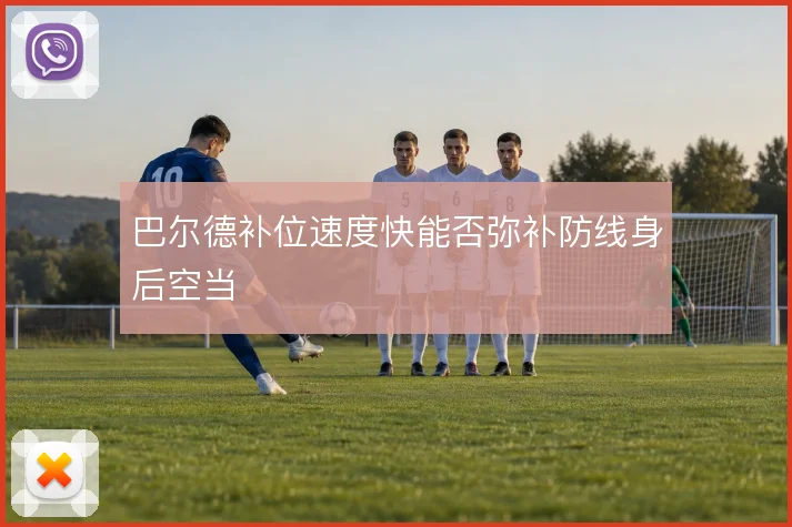 巴尔德补位速度快能否弥补防线身后空当